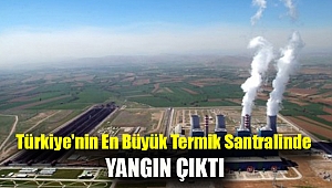 Türkiye'nin en büyük termik santralinde yangın çıktı