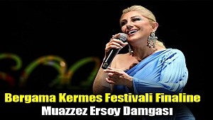 Uluslararası Bergama Kermes Festivali Finaline Muazzez Ersoy Damgası