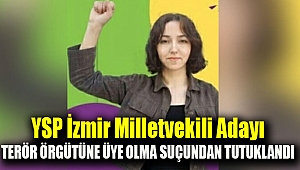 YSP İzmir milletvekili adayı, terör örgütüne üye olma suçundan tutuklandı
