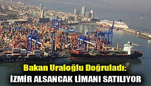 Bakan Uraloğlu doğruladı: İzmir Alsancak Limanı satılıyor