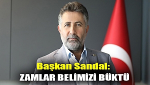 Başkan Sandal: Zamlar belimizi büktü