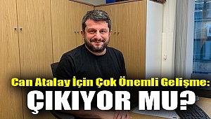 Can Atalay İçin Çok Önemli Gelişme: Çıkıyor mu?