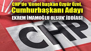 CHP'de 'Genel başkan Özgür Özel, cumhurbaşkanı adayı Ekrem İmamoğlu olsun' iddiası