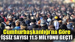 Cumhurbaşkanlığı'na göre işsiz sayısı 11,5 milyonu geçti