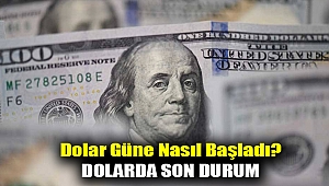 Dolar güne nasıl başladı?