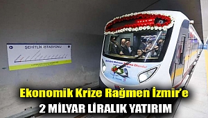 Ekonomik krize rağmen İzmir’e 2 milyar liralık yatırım