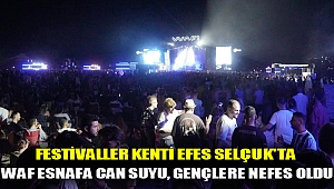 FESTİVALLER KENTİ EFES SELÇUK'TA WAF ESNAFA CAN SUYU, GENÇLERE NEFES OLDU