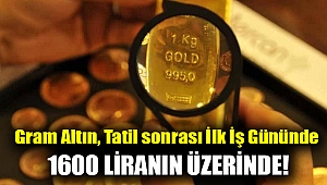 Gram altın, tatil sonrası ilk iş gününde 1600 liranın üzerinde!