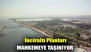 İnciraltı planları mahkemeye taşınıyor