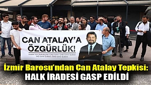 İzmir Barosu’ndan Can Atalay tepkisi: Halk iradesi gasp edildi