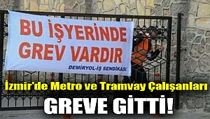 İzmir'de metro ve tramvay çalışanları greve gitti!