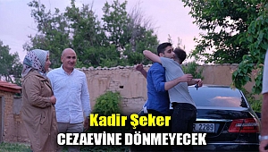 Kadir Şeker cezaevine dönmeyecek