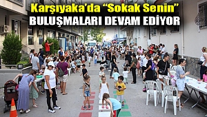Karşıyaka’da “Sokak Senin” buluşmaları devam ediyor