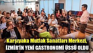 Karşıyaka Mutfak Sanatları Merkezi, İzmir’in yeni gastronomi üssü oldu