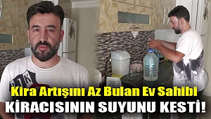 Kira artışını az bulan ev sahibi kiracısının suyunu kesti!