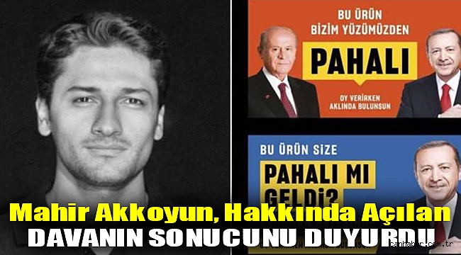 Mahir Akkoyun, hakkında açılan davanın sonucunu duyurdu: 'Pahalı mı geldi, Erdoğan sayesinde' demek suç değil!