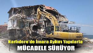 NARLIDERE'DE İMARA AYKIRI YAPILARLA MÜCADELE SÜRÜYOR