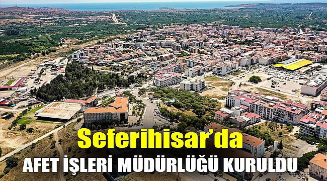 Seferihisar’da Afet İşleri Müdürlüğü kuruldu