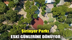 Şirinyer Parkı eski günlerine dönüyor