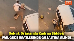Sokak ortasında kadına şiddet: Fail gece saatlerinde gözaltına alındı