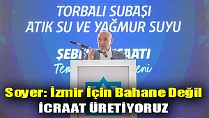 Soyer: İzmir için bahane değil icraat üretiyoruz