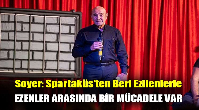 Soyer: Spartaküs'ten beri ezilenlerle ezenler arasında bir mücadele var