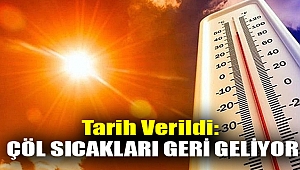 Tarih verildi: Çöl sıcakları geri geliyor
