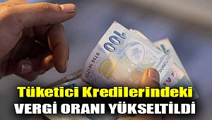 Tüketici kredilerindeki vergi oranı yükseltildi