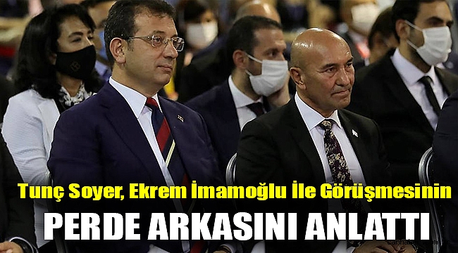 Tunç Soyer, Ekrem İmamoğlu ile görüşmesinin perde arkasını anlattı