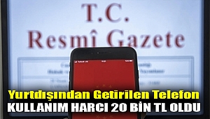 Yurtdışından getirilen telefon kullanım harcı 20 bin TL oldu