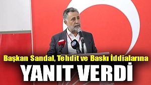Başkan Sandal, tehdit ve baskı iddialarına yanıt verdi