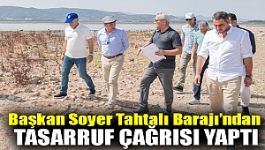 Başkan Soyer Tahtalı Barajı’ndan tasarruf çağrısı yaptı