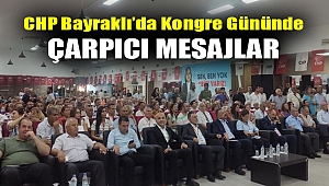 CHP Bayraklı’da kongre gününde çarpıcı mesajlar