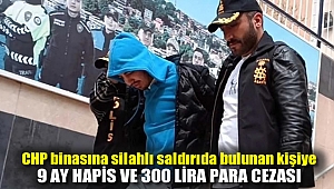 CHP binasına silahlı saldırıda bulunan kişiye 9 ay hapis ve 300 lira para cezası