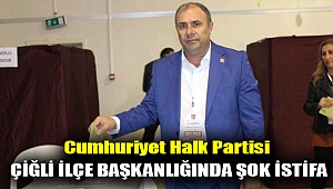 Cumhuriyet Halk Partisi Çiğli İlçe Başkanlığında Şok İstifa