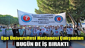 Ege Üniversitesi Hastanesi çalışanları bugün de iş bıraktı
