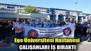 Ege Üniversitesi Hastanesi çalışanları iş bıraktı