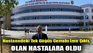 Hastanedeki tek göğüs cerrahı izne çıktı, olan hastalara oldu