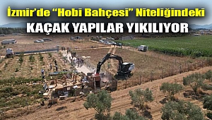 İzmir’de “hobi bahçesi” niteliğindeki kaçak yapılar yıkılıyor