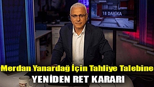 Merdan Yanardağ için tahliye talebine yeniden ret kararı