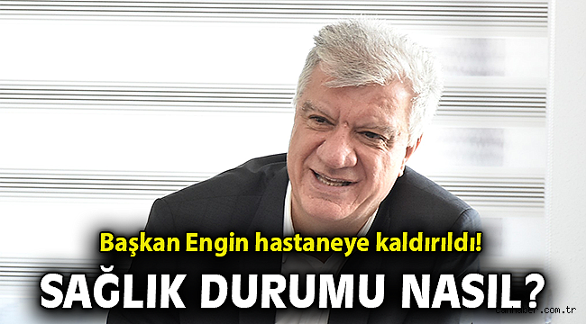 Narlıdere Belediye Başkanı Ali Engin hastaneye kaldırıldı!