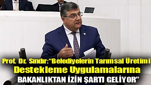 Prof. Dr. Sındır: “belediyelerin tarımsal üretimi destekleme uygulamalarına bakanlıktan izin şartı geliyor”