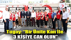 Tugay: “Bir ünite kan ile 3 kişiye can olun”