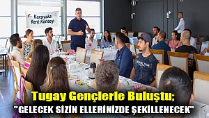 Tugay gençlerle buluştu;