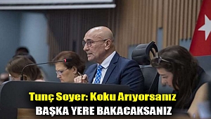 Tunç Soyer: Koku arıyorsanız başka yere bakacaksanız