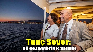 Tunç Soyer: Körfez İzmir’in kalbidir