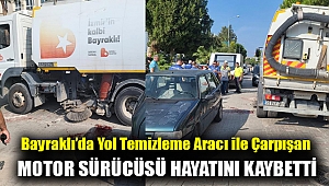 Bayraklı'da yol temizleme aracı ile çarpışan motor sürücüsü hayatını kaybetti