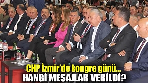 CHP İzmir'de kongre günü… Hangi mesajlar verildi?