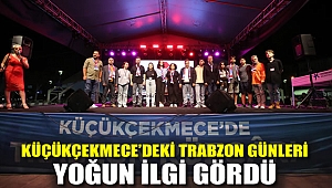 KÜÇÜKÇEKMECE’DEKİ TRABZON GÜNLERİ YOĞUN İLGİ GÖRDÜ