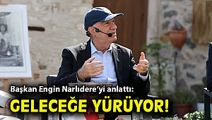 Başkan Engin Narlıdere'yi anlattı: Geleceğe yürüyor